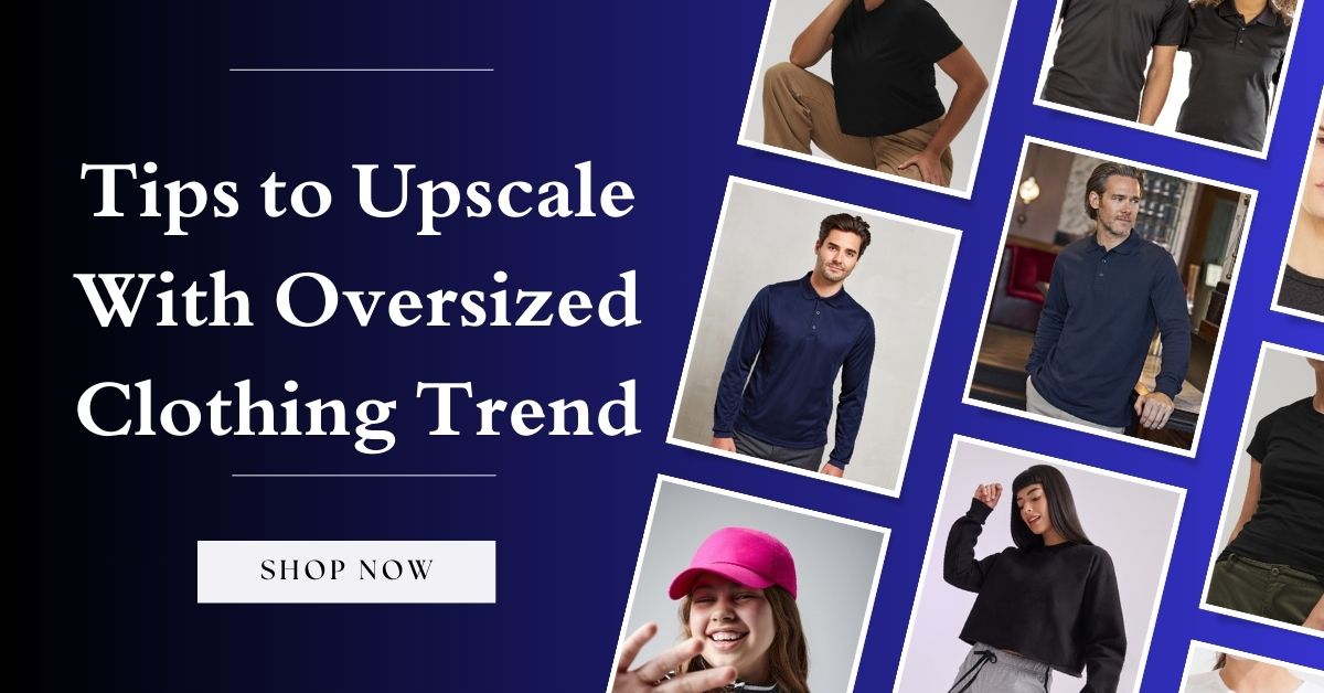 Tips to Upscale With Oversized Clothing Trend -customisedclothing