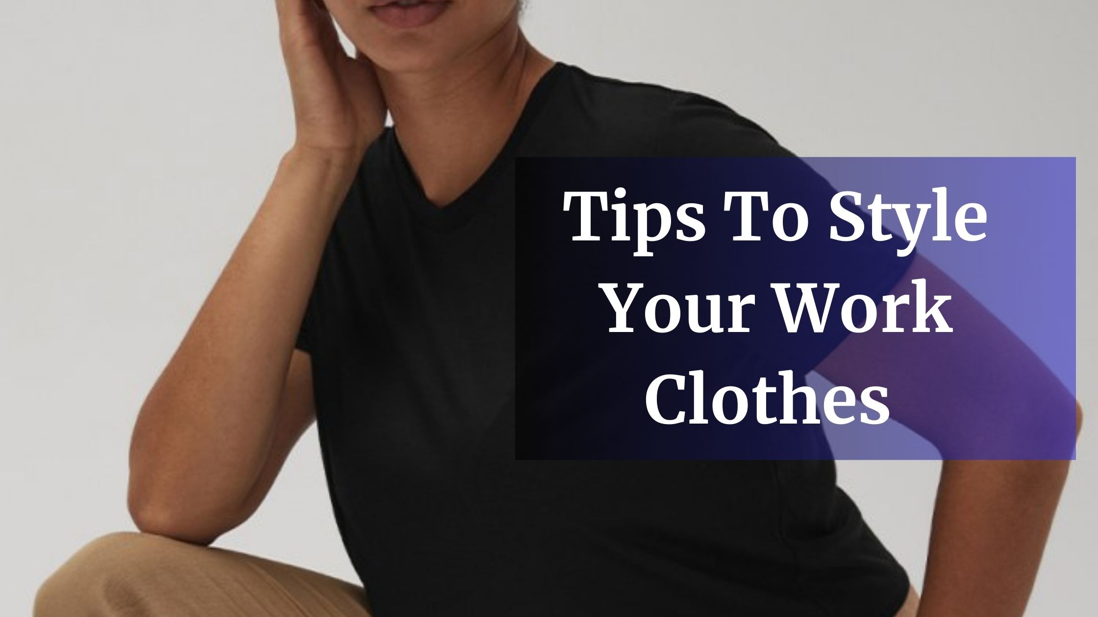Tips To Style Your Work Clothes