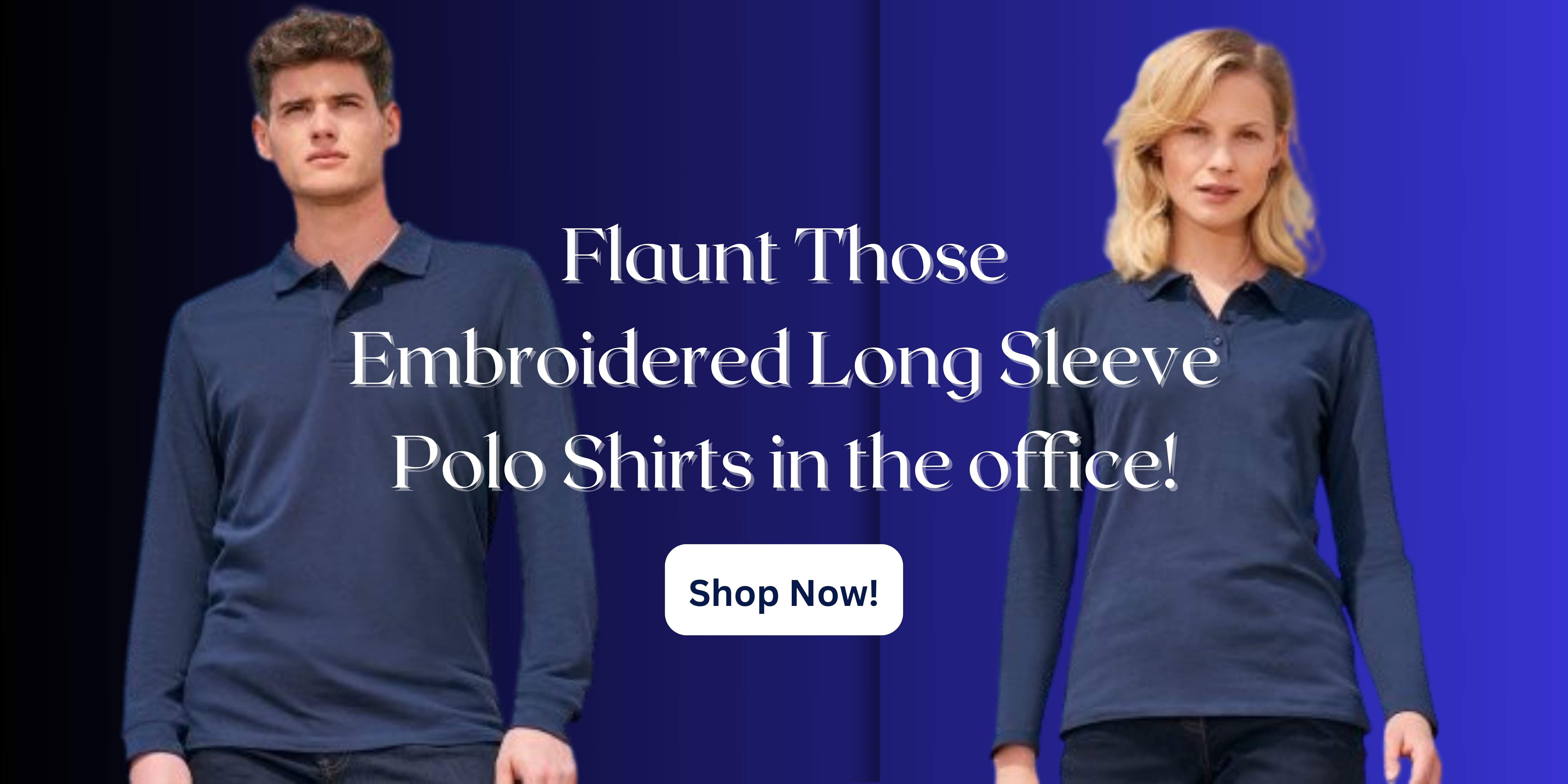 Flaunt Those Embroidered Long Sleeve Polo Shirts in the office.