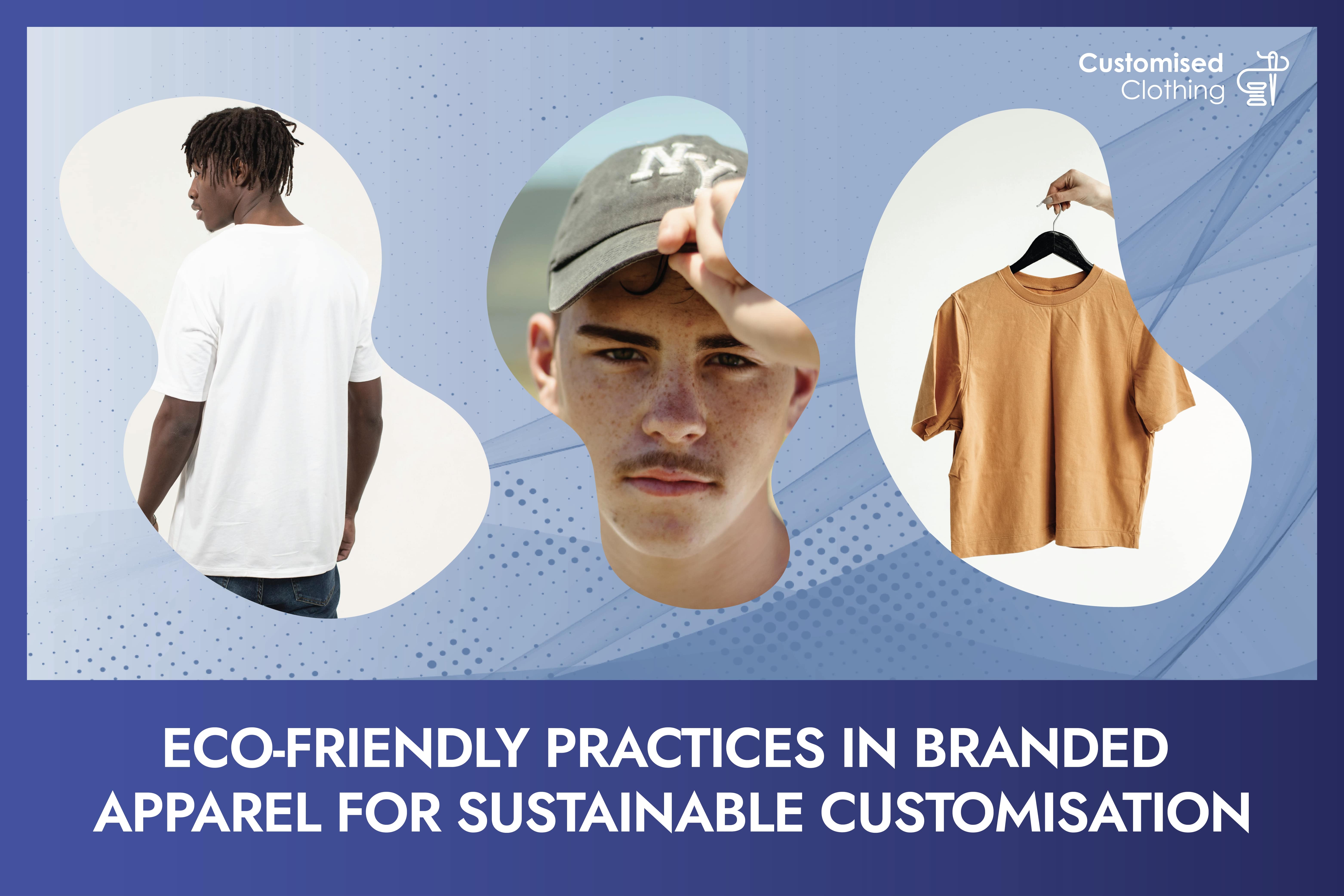 Eco-Friendly Practices in Branded Apparel for Sustainable Customisation