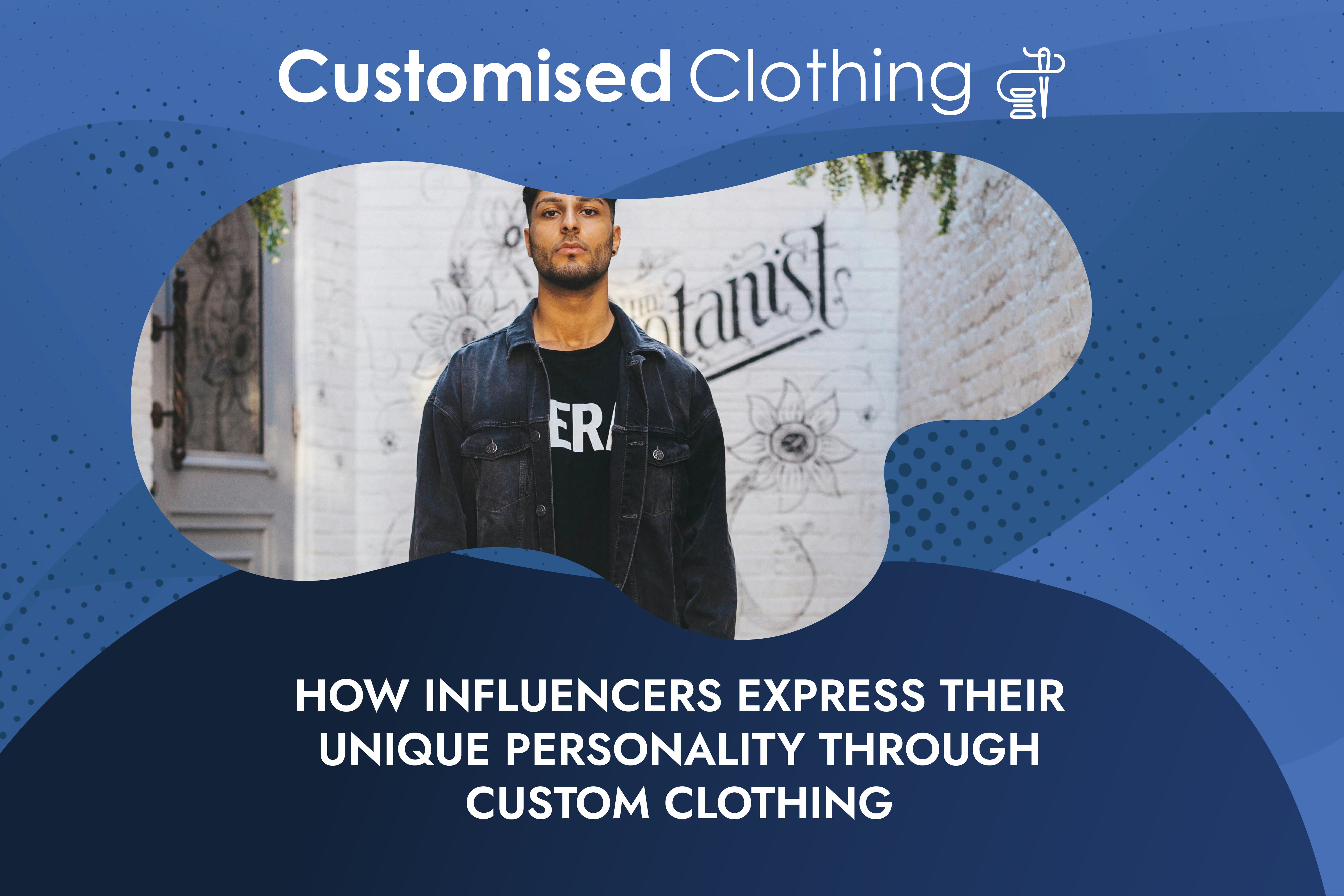 How Influencers Express Their Unique Personality Through Custom Clothing?