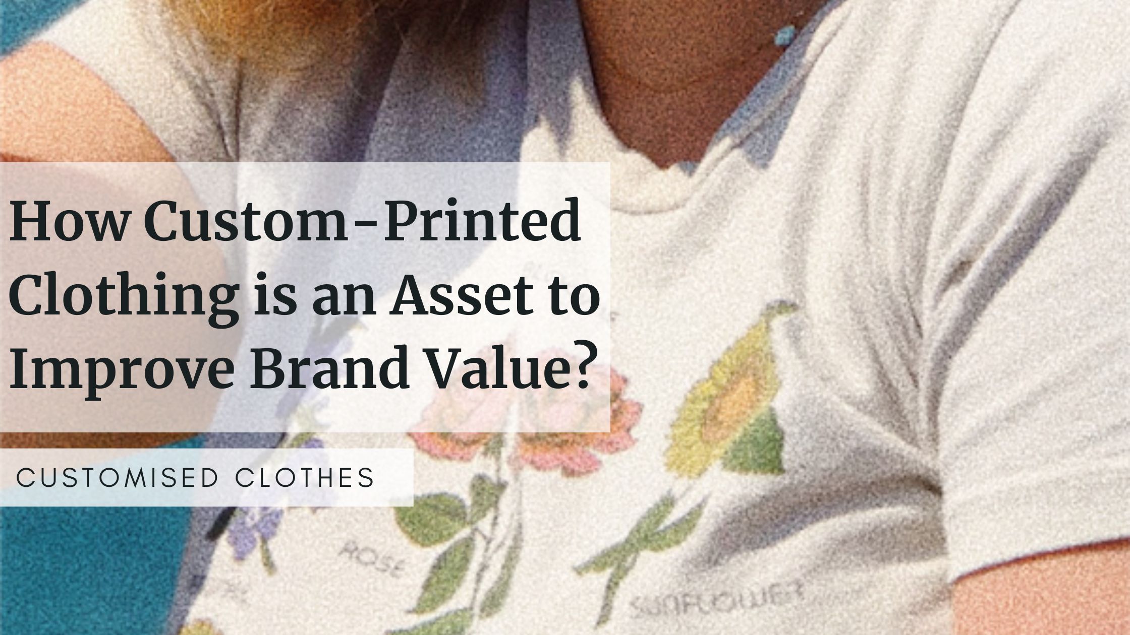 How Custom Printed Clothing is an asset to improve Brand Value