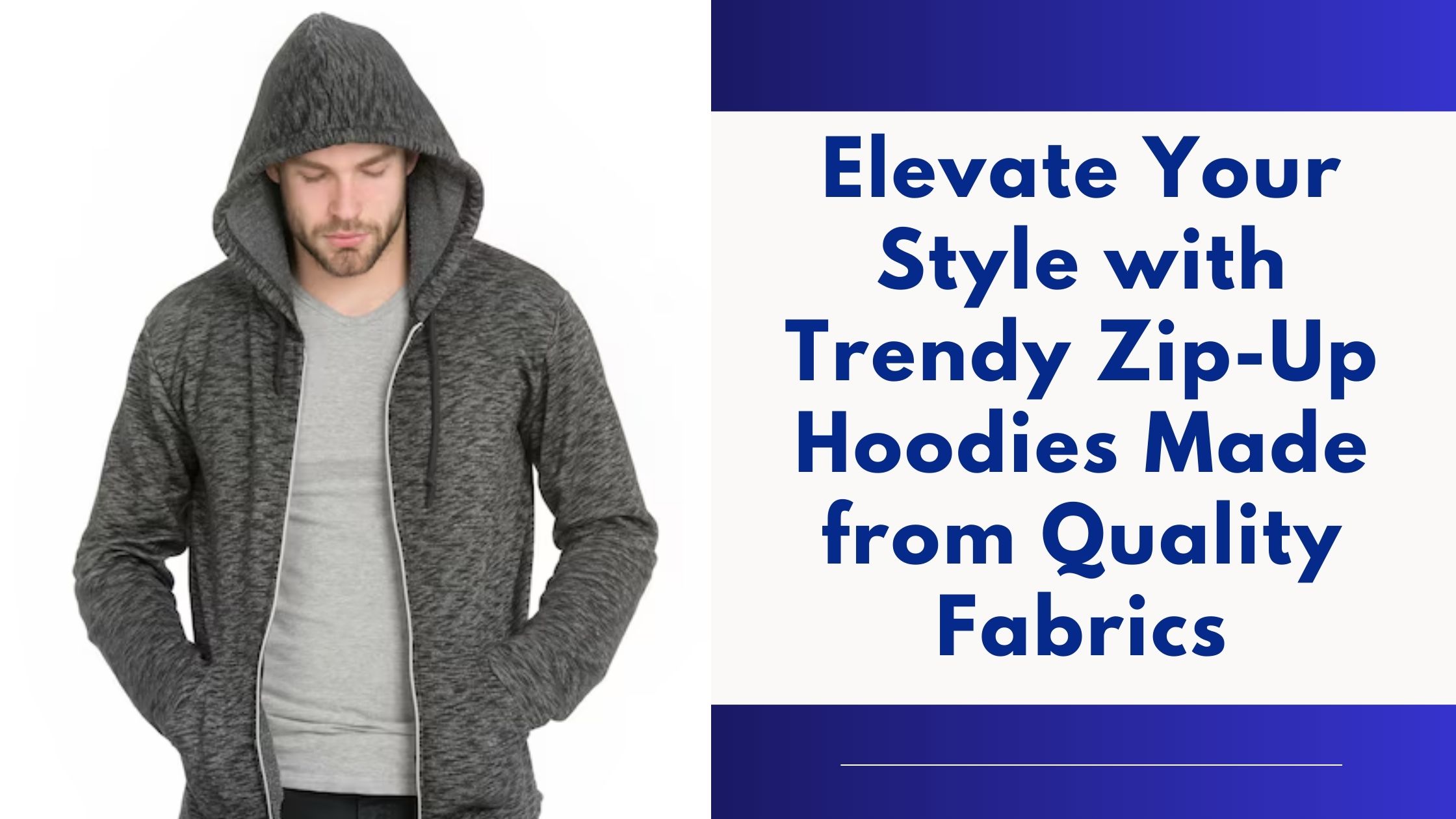 Elevate Your Style with Trendy Zip-Up Hoodies Made from Quality Fabrics